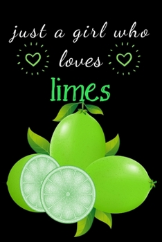 Just a Girl Who Loves limes journal: 6 x 9 Journal Notebook For lime Lovers,Pretty lime Gifts for Girls, Cute limes Notebook for Girls to Write in | ... Lime | Gift Idea For Valentine Day/Birthday.