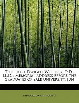 Paperback Theodore Dwight Woolsey, D.D., LL.D.: Memorial Address Before the Graduates of Yale University, Jun Book