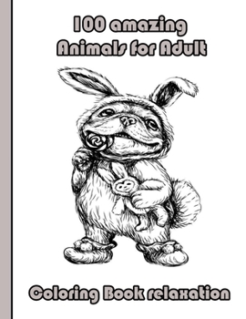 100 amazing Animals for Adult Coloring Book relaxation: An Adult Coloring Book with Lions, Elephants, Owls, Horses, Dogs, Cats, and Many More! (Animal