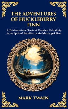 The Adventures of Huckleberry Finn: A Bold American Classic of Freedom, Friendship & the Spirit of Rebellion on the Mississippi River (Deluxe Hardbound Edition) (Library of Alexandria)