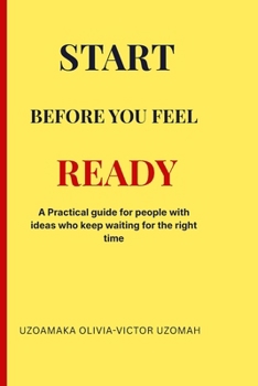 Paperback Start before you feel Ready: A Practical guide for people with ideas who keep waiting for the right time Book