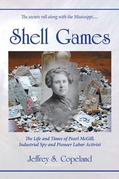Shell Games The Life and Times of Pearl McGill, Industrial Spy and Pioneer Labor Activist