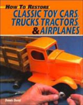 Paperback How to Restore Classic Toy Cars, Trucks, Tractors, & Airplanes Book