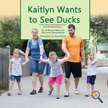 Kaitlyn Wants to See Ducks/Kaitlyn Quiere Ver Patos: A True Story Promoting Inclusion and Self-Determination/Una Historia Real Que Promueve La Inclusi�n y La Autodeterminaci�n