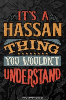 It's A Hassan Thing You Wouldn't Understand: Hassan Name Planner With Notebook Journal Calendar Personal Goals Password Manager & Much More, Perfect Gift For Hassan
