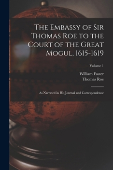Paperback The Embassy of Sir Thomas Roe to the Court of the Great Mogul, 1615-1619: As Narrated in His Journal and Correspondence; Volume 1 Book