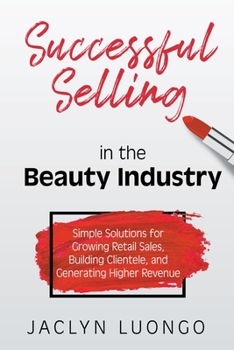 Paperback Successful Selling in the Beauty Industry: Simple Solutions for Growing Retail Sales, Building Clientele, and Generating Higher Revenue Book