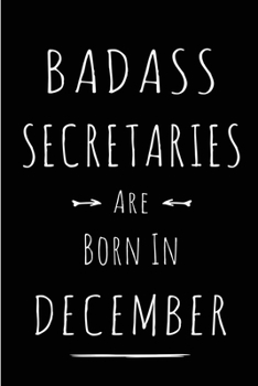 Badass Secretaries are Born in December: This lined journal or notebook makes a Perfect Funny gift for Birthdays for your best friend or close ... to Birthday Present Card or guest book )