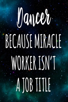 Dancer Because Miracle Worker Isn't A Job Title: The perfect gift for the professional in your life - Funny 119 page lined journal!