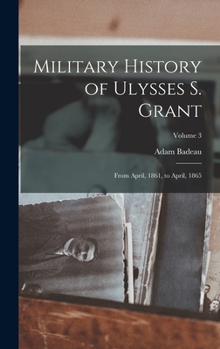 Hardcover Military History of Ulysses S. Grant: From April, 1861, to April, 1865; Volume 3 Book