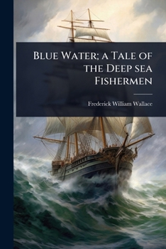Blue Water; a Tale of the Deep sea Fishermen