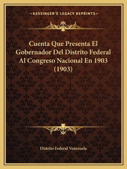 Cuenta Que Presenta El Gobernador Del Distrito Federal Al Congreso Nacional En 1903 (1903)