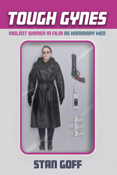 Hardcover Tough Gynes: Violent Women in Film as Honorary Men Book