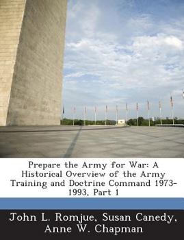 Paperback Prepare the Army for War: A Historical Overview of the Army Training and Doctrine Command 1973-1993, Part 1 Book