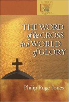 The Word of the Cross in a World of Glory (Lutheran Voices) - Book  of the Lutheran Voices