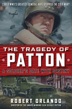 Hardcover The Tragedy of Patton a Soldier's Date with Destiny: Could World War II's Greatest General Have Stopped the Cold War? Book