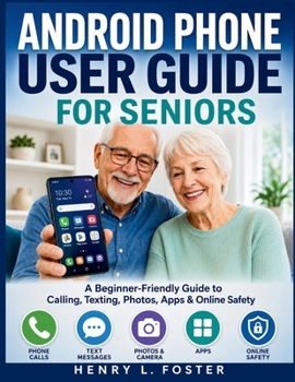 Paperback Android Phone User Guide for Seniors: A Beginner-Friendly Guide to Calling, Texting, Photos, Apps & Online Safety Book