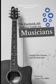 The Facebook Ads Rockstar Guide for Musicians (Music Business Bassics)