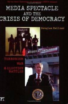 Paperback Media Spectacle and the Crisis of Democracy: Terrorism, War, and Election Battles Book