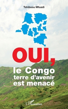 Oui, le Congo terre d'avenir est menacé (French Edition)