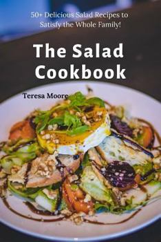 Paperback The Salad Cookbook: 50+ Delicious Salad Recipes to Satisfy the Whole Family! Book