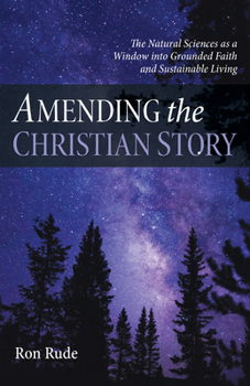 Paperback Amending the Christian Story: The Natural Sciences as a Window Into Grounded Faith and Sustainable Living Book