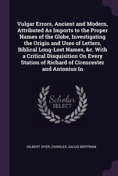 Paperback Vulgar Errors, Ancient and Modern, Attributed As Imports to the Proper Names of the Globe, Investigating the Origin and Uses of Letters, Biblical Long Book