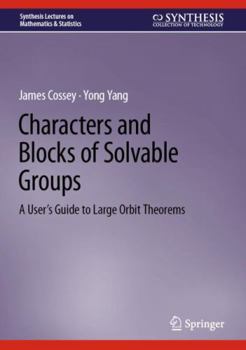 Hardcover Characters and Blocks of Solvable Groups: A User's Guide to Large Orbit Theorems Book