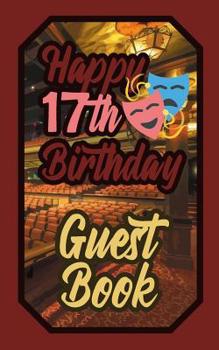 Paperback Happy 17th Birthday Guest Book: 17 Seventeenth Seventeen Theatre Celebration Message Logbook for Visitors Family and Friends to Write in Comments & Be Book