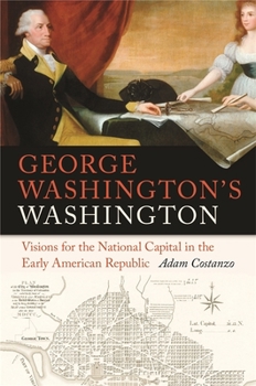 Hardcover George Washington's Washington: Visions for the National Capital in the Early American Republic Book