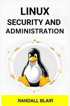 Paperback Linux Security and Administration: Safeguarding Your Linux System with Proactive Administration Practices (2024 Guide for Beginners) Book