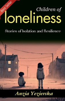 Children of Loneliness: Anzia Yezierska's Stories of Isolation and Resilience