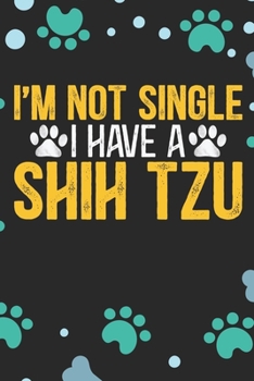 I'm Not Single I Have a Shih Tzu: Cool Shih Tzu Dog Journal Notebook - Shih Tzu Puppy Lover Gifts – Funny Shih Tzu Dog Notebook - Shih Tzu Owner Gifts. 6 x 9 in 120 pages