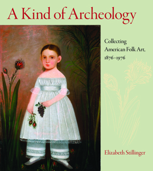 Hardcover A Kind of Archeology: Collecting American Folk Art, 1876-1976 Book