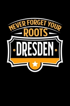 Dresden Never Forget your Roots: TAGEBUCH / NOTIZBUCH Für Schulanfänger, Studenten, Schüler, Backpacker, Reisende, Traveler A5 (6x9 inch) 120 Seiten ... für Auslandsstudenten (German Edition)