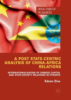 Paperback A Post State-Centric Analysis of China-Africa Relations: Internationalisation of Chinese Capital and State-Society Relations in Ethiopia Book