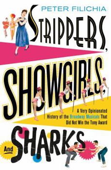 Hardcover Strippers, Showgirls, and Sharks: A Very Opinionated History of the Broadway Musicals That Did Not Win the Tony Award Book
