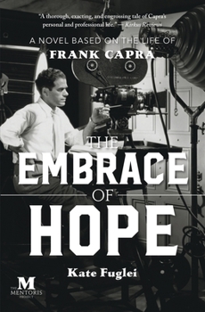 The Embrace of Hope: A Novel Based on the Life of Frank Capra