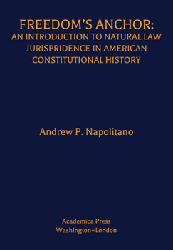 Hardcover Freedom's Anchor: An Introduction to Natural Law Jurisprudence in American Constitutional History Book