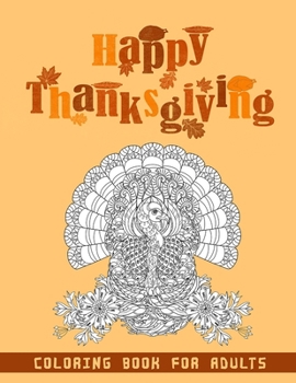 HAPPY THANKSGIVING COLORING BOOK FOR ADULTS: An Adult Coloring Book Feauturing Relaxing Designs,with Fun and Easy THANKSGIVING Coloring Pages for Adults