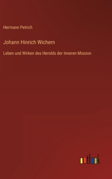 Johann Hinrich Wichern: Leben und Wirken des Herolds der Inneren Mission