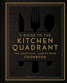 Hardcover A Guide to the Kitchen Quadrant: The Unofficial Fourth Wing Cookbook Book