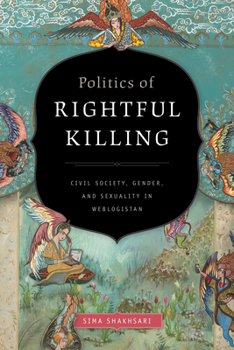 Paperback Politics of Rightful Killing: Civil Society, Gender, and Sexuality in Weblogistan Book