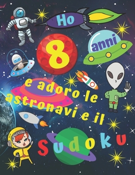 Ho 8 anni e adoro le astronavi e il Sudoku: Facile libro di Sudoku per bambini di otto anni con pagine bonus di disegni da colorare a tema di navi ... i bambini per ore (Italian Edition)