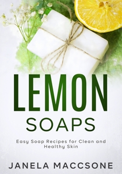 Paperback Lemon Soaps: Easy Soap Recipes for Clean and Healthy Skin Book