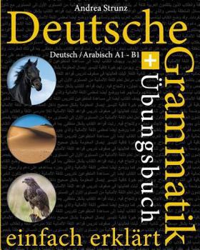 Paperback Deutsche Grammatik einfach erklärt: Grammatik + Übungsbuch Deutsch / Arabisch A1 - B1 [German] Book