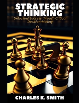 Paperback Strategic Thinking: Unlocking Success through Critical Decision-Making Book