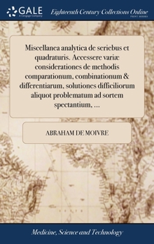 Hardcover Miscellanea analytica de seriebus et quadraturis. Accessere variæ considerationes de methodis comparationum, combinationum & differentiarum, solutione [Latin] Book