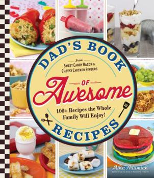 Paperback Dad's Book of Awesome Recipes: From Sweet Candy Bacon to Cheesy Chicken Fingers, 100+ Recipes the Whole Family Will Enjoy! Book