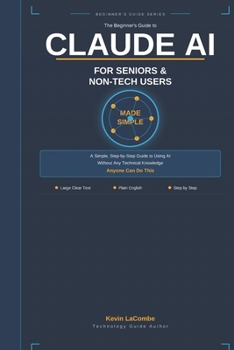 Paperback Claude AI for Seniors & Non-Tech Users: A Simple Step-by-Step Guide to Using AI Without Any Technical Knowledge Book